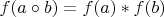 $f(a \circ b) = f(a) * f(b)$