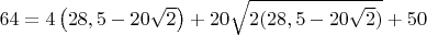 $64=4\left( 28,5-20\sqrt2\right)+20\sqrt{2 (28,5-20\sqrt2)}+50$