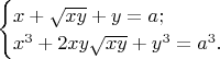 $\begin{cases} x + \sqrt{xy} + y = a ;\\ x^3 + 2xy\sqrt{xy} + y^3 = a^3. \end{cases}$