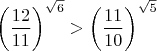 $$\left(\frac{12}{11}\right)^{\sqrt6}>\left(\frac{11}{10}\right)^{\sqrt5}$$