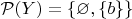 $\mathcal{P}(Y)=\{\varnothing,\{b\}\}$