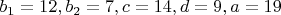 $b_1=12 , b_2=7 , c=14 , d=9 , a=19$