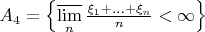 $A_{4} = \left\{ \varlimsup\limits_{n}   \frac{ \xi_{1} + ... + \xi_{n}}{ n }   <   \infty \right\}$