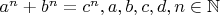 $a^n+b^n=c^n, a,b,c,d,n \in \mathbb N$ $a^n+b^n=c^n, a,b,c,d,n \in \mathbb N$