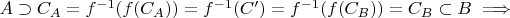 $A \supset C_A = f^{-1}(f(C_A))=f^{-1}(C')=f^{-1}(f(C_B))=C_B \subset B \implies$