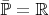 $\bar{\mathbb P} = \mathbb R$ $\bar{\mathbb P} = \mathbb R$