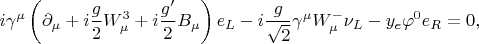 $$
i \gamma^\mu \left( \partial_\mu + i \frac{g}{2} W_\mu^3 + i \frac{g'}{2} B_\mu \right) e_L - i \frac{g}{\sqrt{2}} \gamma^\mu W_\mu^- \nu_L - y_e \varphi^0 e_R = 0,
$$