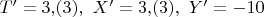 $T'=3{,}(3),\,\, X'=3{,}(3),\,\, Y'=-10$