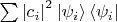 $\sum\limits_{}^{} \left\lvert c_i \right\rvert^2 \left\lvert\psi_i\right\rangle\left\langle\psi_i\right\rvert$
