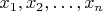 $x_1,x_2,\ldots ,x_n$