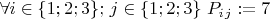 $\forall i\in \{1;2;3\};\, j\in \{1;2;3\}\,\,P_i_j := 7$