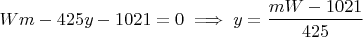 $$ W m - 425y - 1021 = 0 \implies y = \frac{mW - 1021}{425} $$