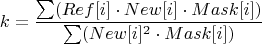 $$ k = \frac{\sum (Ref[i] \cdot New[i] \cdot Mask[i])}{\sum (New[i]^2 \cdot Mask[i])} $$