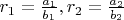 $r_1=\frac{a_1}{b_1}, r_2=\frac{a_2}{b_2}$