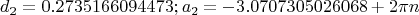 $$d_2=0.2735166094473; a_2=-3.0707305026068+2\pi n$$