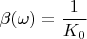 $$\beta(\omega)=\frac{1}{K_0}$$