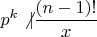 $p^k \not | \dfrac{(n-1)!}{x}$ $p^k \not | \dfrac{(n-1)!}{x}$