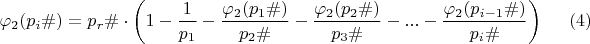 $$\varphi_{2}( дляp_{i}\#)=p_r\#\cdot \left(1-\dfrac {1}{p_{1}}-\dfrac {\varphi_{2}(p_{1}\#)}{p_{2}\#}-\dfrac {\varphi_{2}(p_{2}\#)}{p_{3}\#}-...-\dfrac {\varphi_{2}(p_{i-1}\#)}{p_{i}\#}\right)\eqno (4)$$ $$\varphi_{2}( дляp_{i}\#)=p_r\#\cdot \left(1-\dfrac {1}{p_{1}}-\dfrac {\varphi_{2}(p_{1}\#)}{p_{2}\#}-\dfrac {\varphi_{2}(p_{2}\#)}{p_{3}\#}-...-\dfrac {\varphi_{2}(p_{i-1}\#)}{p_{i}\#}\right)\eqno (4)$$