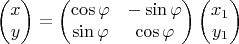 $$ \begin{pmatrix}
x  \\
y
\end{pmatrix}= \begin{pmatrix}
\cos \varphi  & -\sin \varphi \\
\sin \varphi &  \cos \varphi  
\end{pmatrix} \begin{pmatrix}
x_1  \\
y_1
\end{pmatrix}

$$