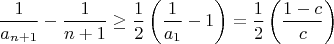 $$ \frac{1}{a_{n+1}}-\frac{1}{n+1}\geq \frac12\left(\frac{1}{a_1}-1\right)= \frac12\left(\frac{1-c}{c}\right)$$ $$ \frac{1}{a_{n+1}}-\frac{1}{n+1}\geq \frac12\left(\frac{1}{a_1}-1\right)= \frac12\left(\frac{1-c}{c}\right)$$