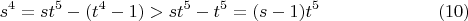 $$
s^4 = s t^5 - (t^4 - 1) > s t^5 - t^5 = (s - 1) t^5 \eqno (10)
$$