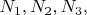 $N_1,N_2,N_3,$ $N_1,N_2,N_3,$