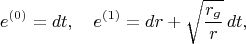 $$
e^{(0)} = dt, 
\quad
e^{(1)} = dr + \sqrt{\frac{r_g}{r}} \, dt,
$$