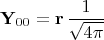 $$\mathbf{Y}_{00}=\mathbf{r}\,\frac{1}{\sqrt{4\pi}}$$ $$\mathbf{Y}_{00}=\mathbf{r}\,\frac{1}{\sqrt{4\pi}}$$