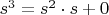 $s^3=s^2 \cdot s +0$