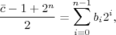 $$\frac{\bar{c}-1+2^{n}}{2}=\sum_{i=0}^{n-1}b_{i}2^{i},$$