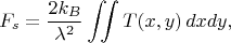 $$F_s = \frac{2 k_B}{\lambda^2} \iint T(x,y)\, dx dy,$$