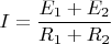 $I=\dfrac{E_1+E_2}{R_1+R_2}$