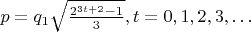$ p =
q_{1}\sqrt{\frac{2^{3t + 2} - 1}{3}}, t = 0,1,2,3, \ldots $ $ p =
q_{1}\sqrt{\frac{2^{3t + 2} - 1}{3}}, t = 0,1,2,3, \ldots $