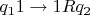 $q_1 1 \to 1 R q_{2}$ $q_1 1 \to 1 R q_{2}$