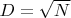 $D=\sqrt{N}$