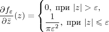 $$
\dfrac{\partial f_\varepsilon}{\partial \bar z}(z)=\begin{cases}0,\; \text{при } |z|>\varepsilon,\\ \dfrac{1}{\pi\varepsilon^2},\; \text{при } |z|\leqslant\varepsilon\\\end{cases}
$$