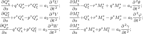 $ \begin{aligned}
 	\frac{\partial Q^{*}_{\chi}}{\partial s} {+} q^{*} Q^{*}_{\rho }
 	{-} r^{*}Q^{*}_{\xi} = a_1 \frac{ \partial ^{\,2} U}{\partial
 		t^{\,2}}; \qquad & \frac{\partial M^{*}_{\chi }}{\partial s} {-}
 	Q^{*}_{\xi } {-} r^{*} M^{*}_{\xi }+q^{*} M^{*}_{\rho } = a_4
 	\frac{\partial
 		^{\,2}\theta }{\partial t^{\,2}}; \\
 	\frac{\partial Q^{*}_{\xi}}{\partial s} {+} r^{*} Q^{*}_{\chi } {-}
 	p^{*}Q^{*}_{\rho} = a_2 \frac{ \partial ^{\,2} V}{\partial
 		t^{\,2}};  \qquad & \frac{\partial M^{*}_{\xi }}{\partial s} {+}
 	Q^{*}_{\chi } {+} r^{*} M^{*}_{\chi }-p^{*} M^{*}_{\rho } = a_5
 	\frac{\partial ^{\,2} \varphi }{\partial t^{\,2}};\\
 	\frac{\partial Q^{*}_{\rho}}{\partial s} {-} q^{*} Q^{*}_{\chi } {+}
 	p^{*}Q^{*}_{\xi} = a_3 \frac{ \partial ^{\,2} W}{\partial
 		t^{\,2}};
 	\qquad & \frac{\partial M^{*}_{\rho }}{\partial s}  {-} q^{*}
 	M^{*}_{\chi } {+} p^{*} M^{*}_{\xi } = a_6 \frac{\partial ^{\,2}
 		\gamma }{\partial t^{\,2}};
 \end{aligned}$
