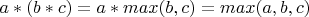 $a*(b*c)=a*max(b,c)=max(a,b,c)$