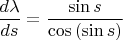 $$\frac {d\lambda }{d s} = \frac {\sin {s}}{\cos{(\sin{s})}}$$ $$\frac {d\lambda }{d s} = \frac {\sin {s}}{\cos{(\sin{s})}}$$
