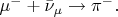 $\mu^- +\bar{\nu}_{\mu}\to \pi^-.$ $\mu^- +\bar{\nu}_{\mu}\to \pi^-.$