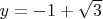 $y=-1+\sqrt{3}$