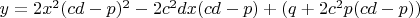 $y=2x^2(cd-p)^2-2c^2dx(cd-p)+(q+2c^2p(cd-p))$ $y=2x^2(cd-p)^2-2c^2dx(cd-p)+(q+2c^2p(cd-p))$