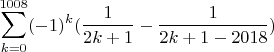 $$\sum\limits_{k=0}^{1008}(-1)^k(\frac{1}{2k+1} - \frac{1}{2k+1-2018})$$