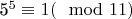 5^{5}\equiv 1(\mod 11)