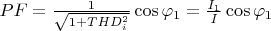 $PF = \frac{1}{\sqrt{1+THD_i^2}}\cos \varphi_1 = \frac{I_1}{I}\cos \varphi_1$