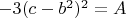 $-3(c-b^2)^2=A$