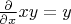 $\frac {\partial} {\partial x} xy  = y$