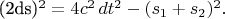 (2ds)^2 = 4c^2\,dt^2 - (s_1+s_2)^2. (2ds)^2 = 4c^2\,dt^2 - (s_1+s_2)^2.