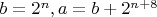 $b=2^n,a=b+2^{n+8}$