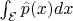 $\int_\mathcal E \hat p(x)dx$